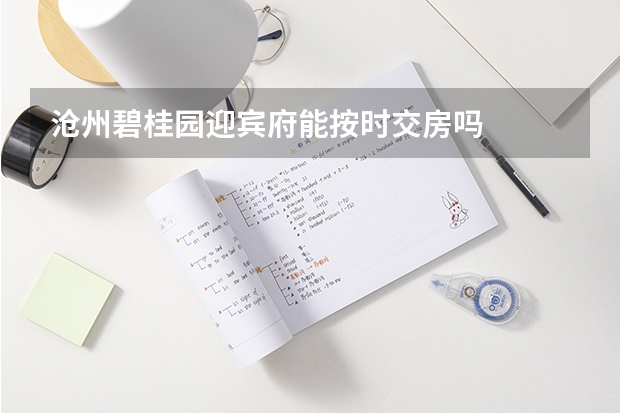 沧州碧桂园迎宾府能按时交房吗