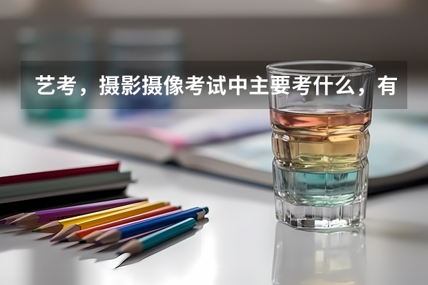 艺考，摄影摄像考试中主要考什么，有画画吗？