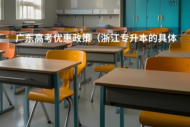 广东高考优惠政策(浙江专升本的具体政策。)