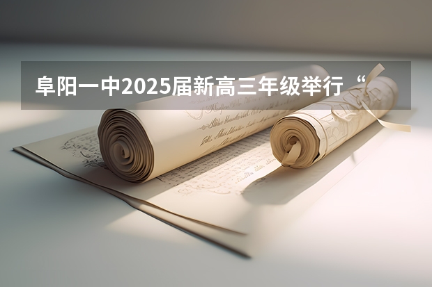 阜阳一中2025届新高三年级举行“梦想启航，走进高三”誓师大会（网传甲乙卷合并？不同省份考哪套卷，这份表一目了然！）