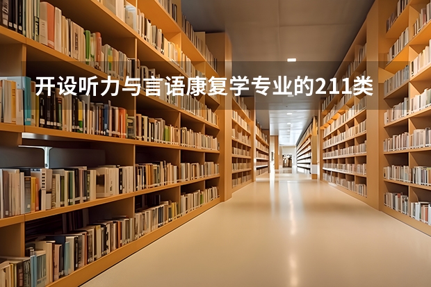 开设听力与言语康复学专业的211类大学名单