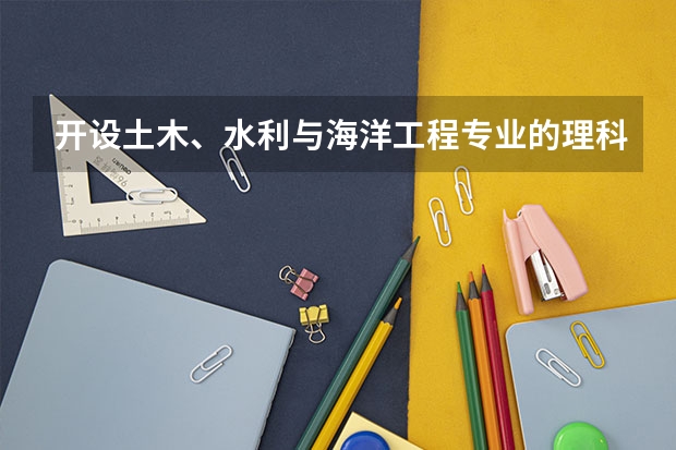 开设土木、水利与海洋工程专业的理科类大学名单