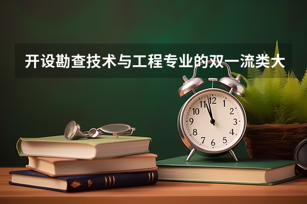 开设勘查技术与工程专业的双一流类大学名单