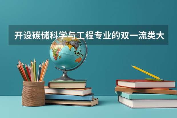 开设碳储科学与工程专业的双一流类大学名单