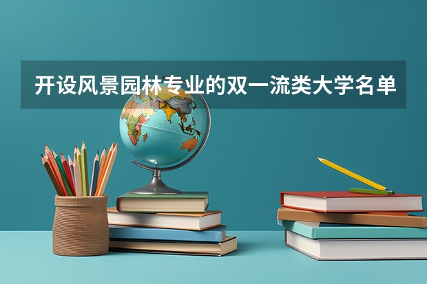 开设风景园林专业的双一流类大学名单