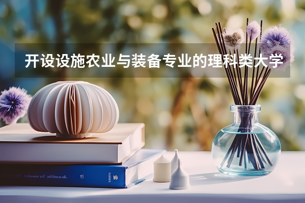 开设设施农业与装备专业的理科类大学名单