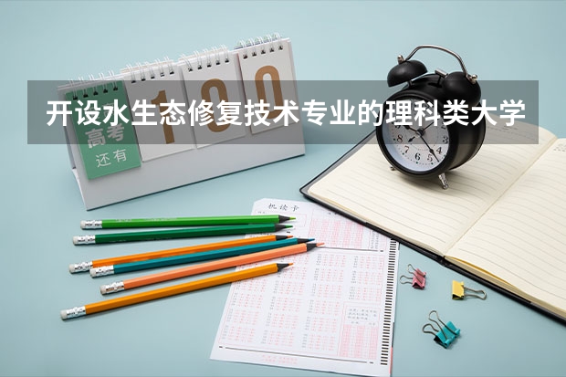 开设水生态修复技术专业的理科类大学名单
