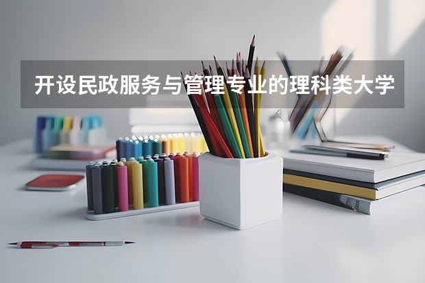 开设民政服务与管理专业的理科类大学名单