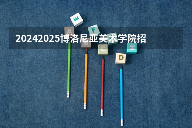 2024/2025博洛尼亚美术学院招生简章 招生人数（2025年山东美术生人数）