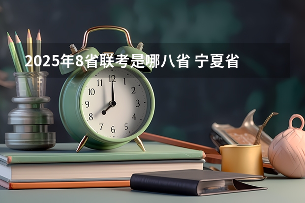 2025年8省联考是哪八省 宁夏省考2025出成绩时间