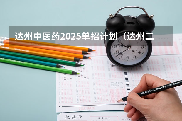 达州中医药2025单招计划（达州二诊考试时间2025）