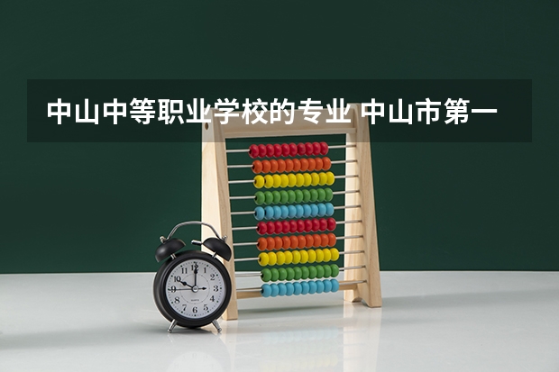 中山中等职业学校的专业 中山市第一职业技术学校有什么专业