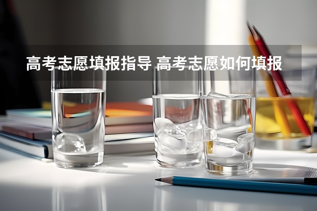 高考志愿填报指导 高考志愿如何填报？