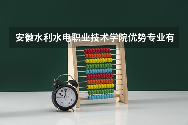 安徽水利水电职业技术学院优势专业有哪些 安徽水利水电职业技术学院专业排名