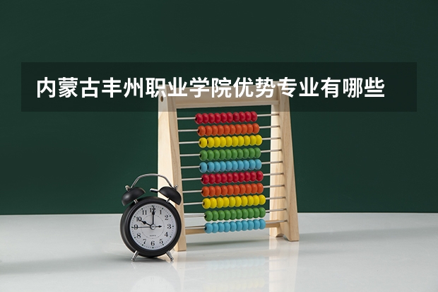 内蒙古丰州职业学院优势专业有哪些 内蒙古丰州职业学院专业排名
