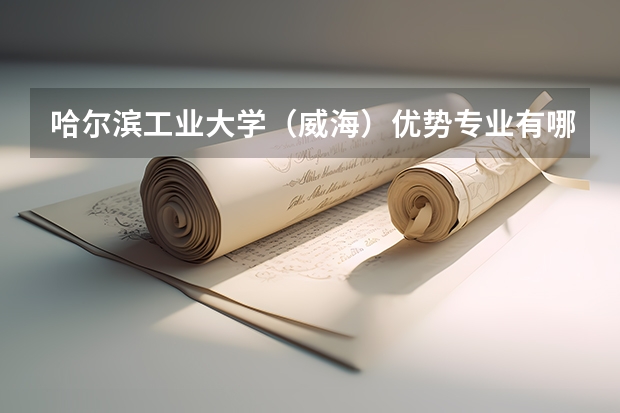 哈尔滨工业大学（威海）优势专业有哪些 哈尔滨工业大学（威海）专业排名