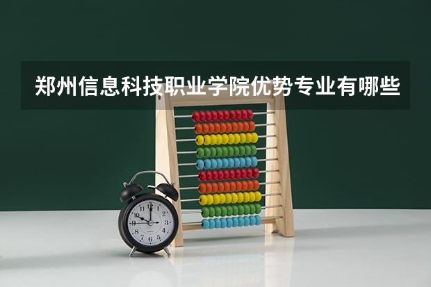 郑州信息科技职业学院优势专业有哪些 郑州信息科技职业学院专业排名