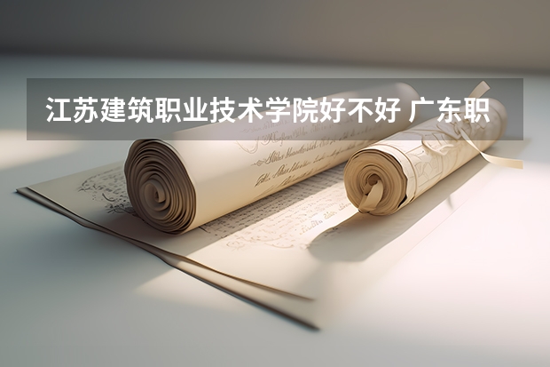 江苏建筑职业技术学院好不好 广东职业技术学院排名