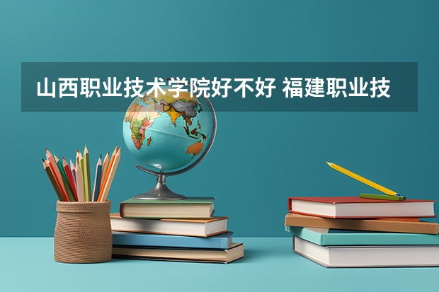 山西职业技术学院好不好 福建职业技术学院排名