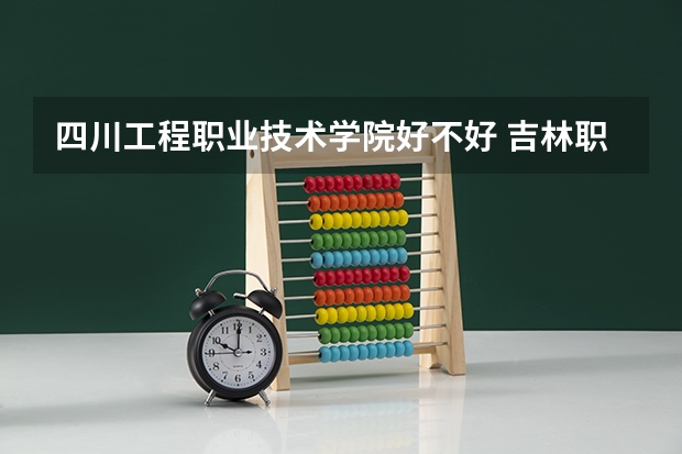 四川工程职业技术学院好不好 吉林职业技术学院排名