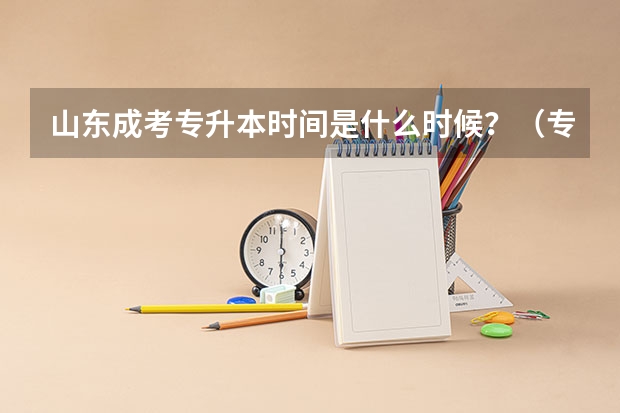 山东成考专升本时间是什么时候？（专升本成考时间）