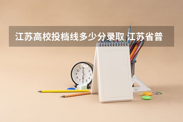 江苏高校投档线多少分录取 江苏省普通本科投档线
