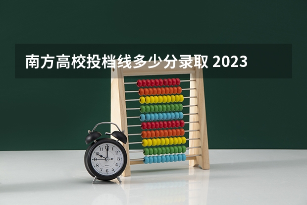 南方高校投档线多少分录取 2023南方医科大学各专业录取线