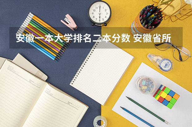 安徽一本大学排名二本分数 安徽省所有大学排名和分数线