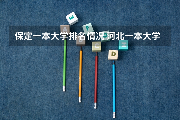 保定一本大学排名情况 河北一本大学排行榜