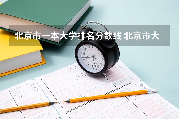北京市一本大学排名分数线 北京市大学排名及录取分数线是多少
