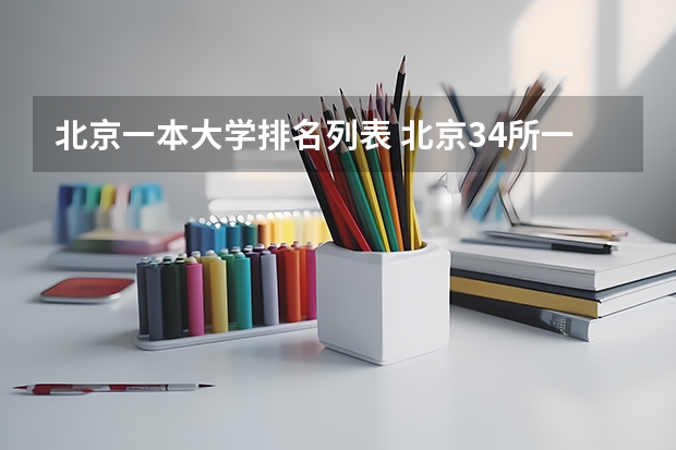 北京一本大学排名列表 北京34所一本大学排名