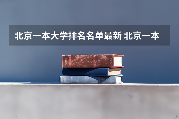 北京一本大学排名名单最新 北京一本线上院校排名
