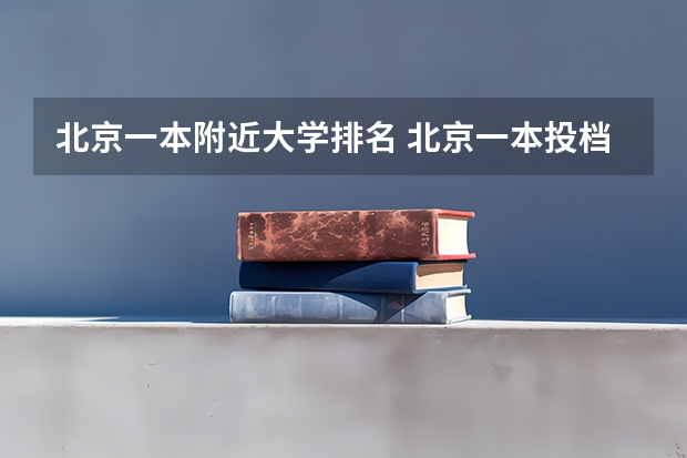 北京一本附近大学排名 北京一本投档线排名
