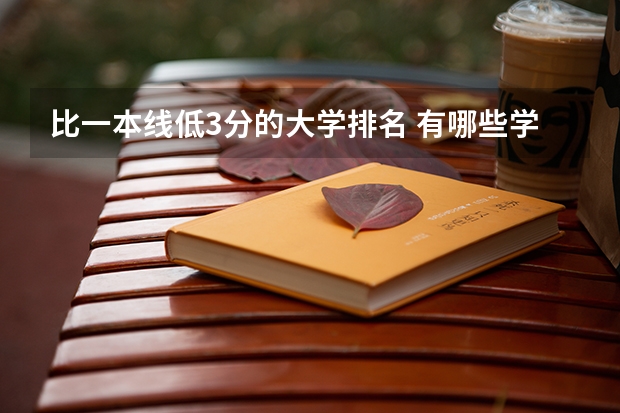 比一本线低3分的大学排名 有哪些学校的分数线低于一本线
