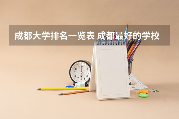 成都大学排名一览表 成都最好的学校排名 四川一本大学排名