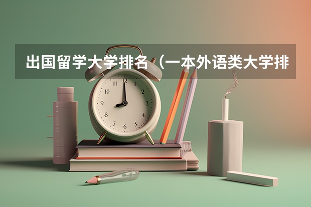 出国留学大学排名（一本外语类大学排名）