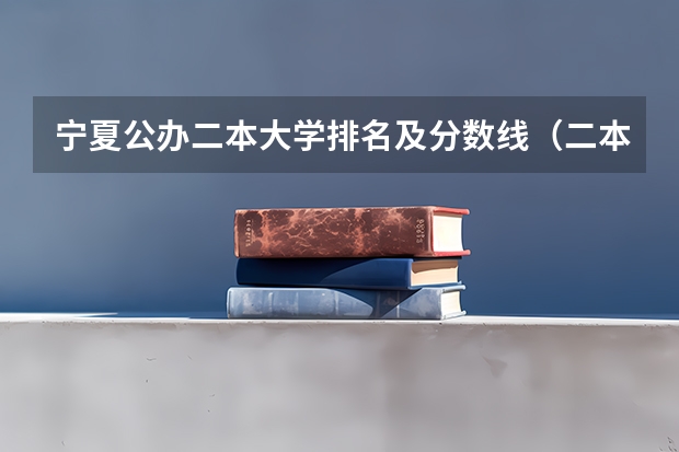 宁夏公办二本大学排名及分数线（二本院校分数排名）