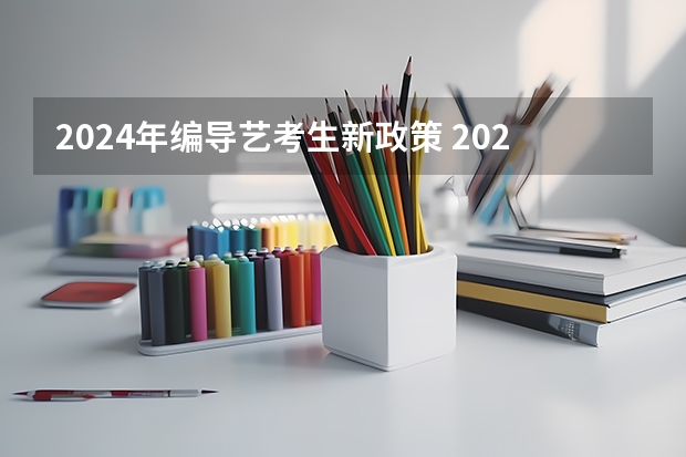 2024年编导艺考生新政策 2024年艺考的时间安排是怎样的？ 2024年广东舞蹈艺考新政策