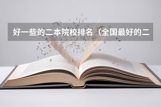 好一些的二本院校排名（全国最好的二本大学排名）