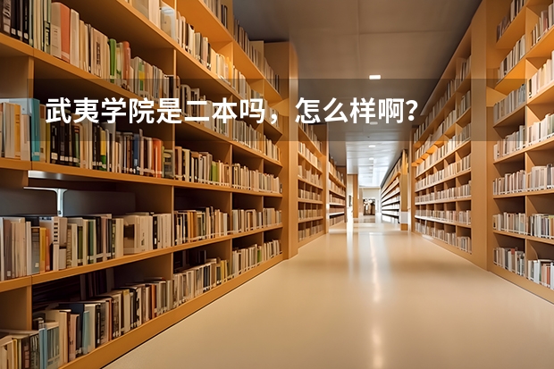 武夷学院是二本吗，怎么样啊？