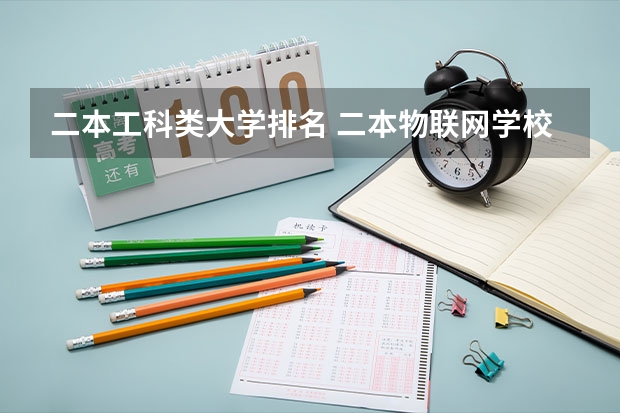 二本工科类大学排名 二本物联网学校有那些 计算机专业学校全国排名二本