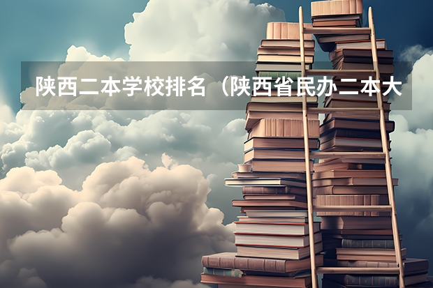陕西二本学校排名（陕西省民办二本大学排名及分数线）