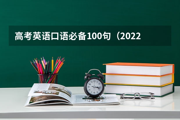 高考英语口语必备100句（2022年重庆高考英语答案解析及试卷汇总）