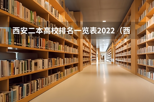 西安二本高校排名一览表2022（西安二本院校有那些？？）