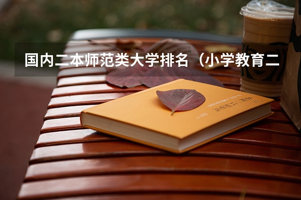 国内二本师范类大学排名（小学教育二本大学排名）
