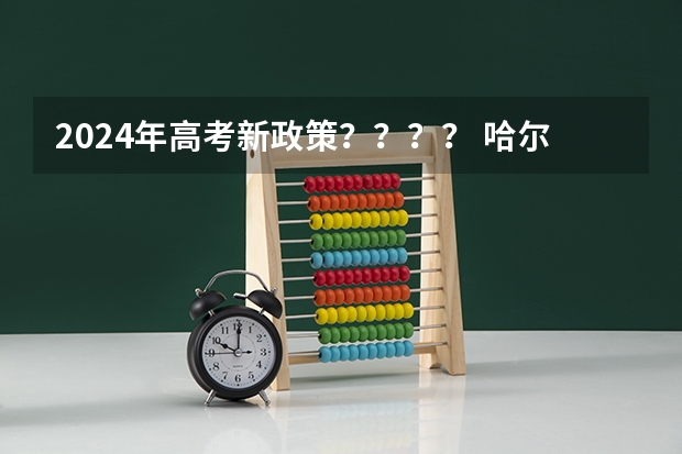 2024年高考新政策？？？？ 哈尔滨高考政策户籍学籍要求 哈尔滨高考分数线2022