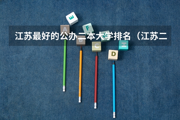 江苏最好的公办二本大学排名（江苏二本的公办大学排名）
