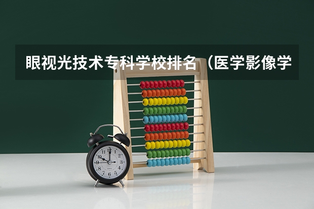 眼视光技术专科学校排名（医学影像学二本的学校）