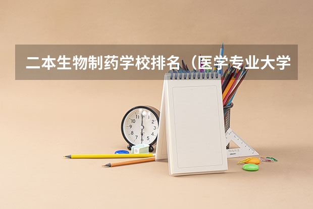 二本生物制药学校排名（医学专业大学排名二本）