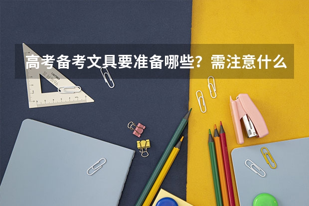 高考备考文具要准备哪些？需注意什么？